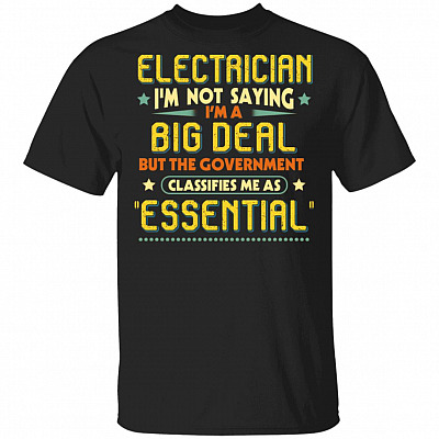 Electrician I'm Not Saying I'm a Big Deal but Classifies Me as Essential T-Shirt