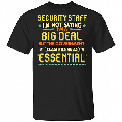 Security Staff I'm Not Saying I'm a Big Deal but Classifies Me as Essential T-Shirt