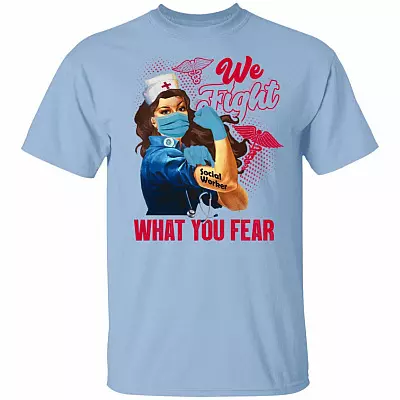 We Fight What You Fear Social Worker T-Shirt - Social Worker Gifts