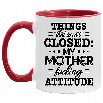 Things That Aren't Closed My Mother Fuc-King Attitude Accent Mug