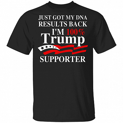 Just Got My DNA Results Back I'm 100% Trump Supporter 2020 T-shirt