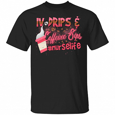 IV Drips Caffeine Sips Nurse Life T-Shirt - Funny Nurse Shirt
