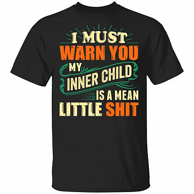 I Must Warn You My Inner Child Is A Mean Little Sht T-Shirt
