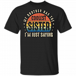 My Brother Has The Coolest Sister I'm Just Saying T-Shirt - Funny Sibling T Shirt