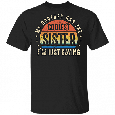 My Brother Has The Coolest Sister I'm Just Saying T-Shirt - Funny Sibling T Shirt