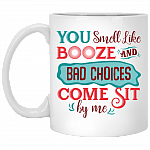 You Smell Like Booze and Bad Choices Come Sit by Me Coffee Mug - Travel Mug - Water Bottle
