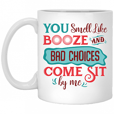 You Smell Like Booze and Bad Choices Come Sit by Me Coffee Mug - Travel Mug - Water Bottle