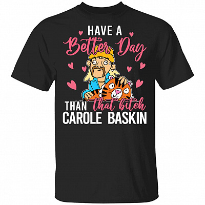Have A Better Day Than That Bitch Carole Baskin Funny Exotic T-Shirt