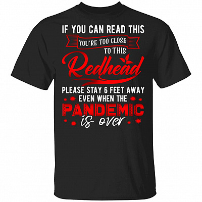 If You Can Read This You're Too Close To This Redhead Please Stay 6 Feet Away T-Shirt - Funny Quarantined Gifts