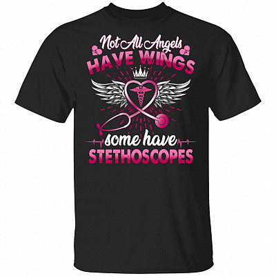 Not All Angels Have Wings Some Have Stethoscopes T-Shirt - Funny Porud Nurse Shirt