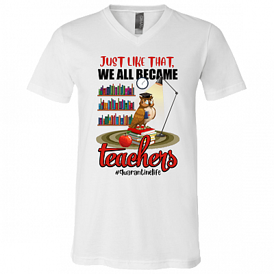 Just Like That - We All Become Teacher - Quarantinelife T-Shirt - V-Neck Tee