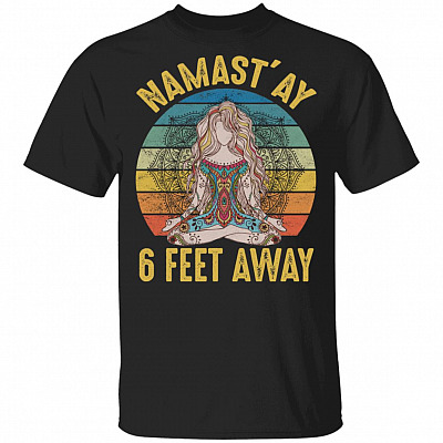 Namastay 6 Feet Away Funny Quarantined T- Shirt - Funny Social Distancing Shirt