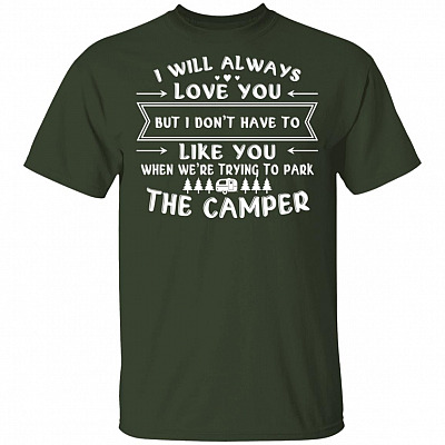 I Will Always Love You But I Don't Have Like You When We're Trying to Park The Camper Camping T-Shirt V-neck