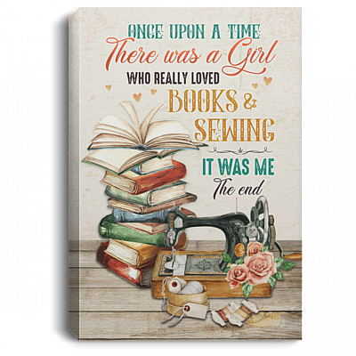 Once Upon A Time There Was A Girl Who Really Loved Books and Sewing It Was Me Framed Canvas Prints - Unframed Poster