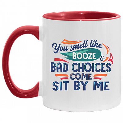 You Smell Like Booze and Bad Choices Come Sit by Me Accent Mug