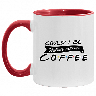 Could I Be Drinking Anymore Coffee Accent Mug, White/Red, 11 oz. Accent Mug