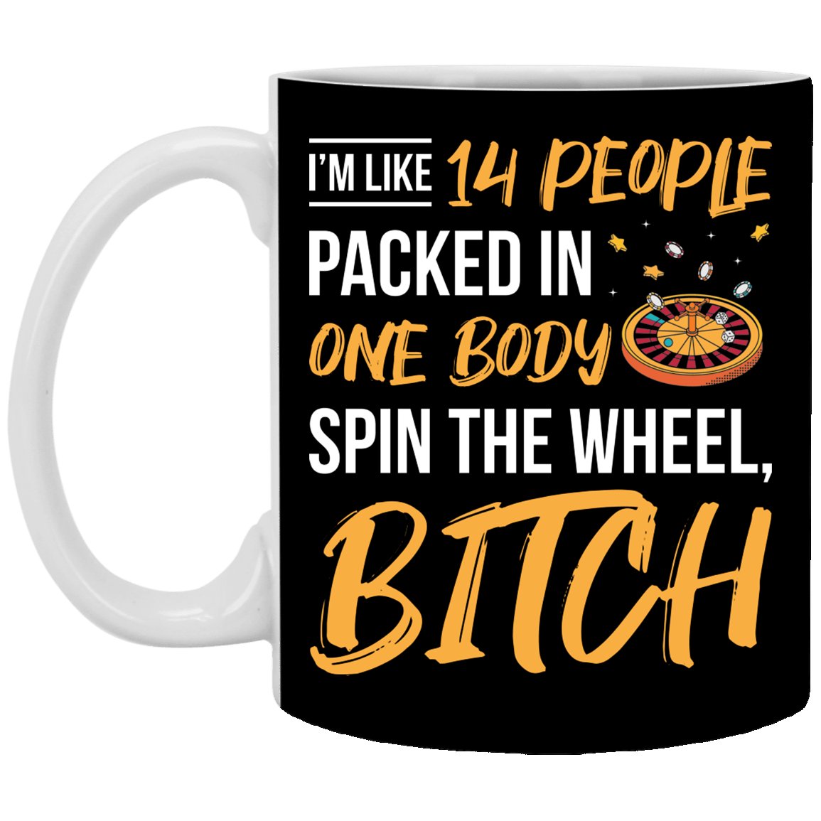 I'm Like 14 People Packed in One Body Spin the Wheel Coffee Mug - Beer Stein, Black, 11 oz. White Mug I'm Like 14 People Packed in One Body Spin the Wheel Coffee Mug - Beer Stein, Black, 11 oz. White Mug