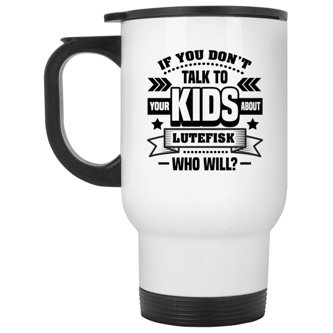 If You Don't Talk To Your Kids About Lutefisk Who Will Funny Ceramic Coffee Mug - Travel Mug - Beer Stein - Stainless Water Bottle - Color Changing Mug, White, 14 oz. White Travel Mug If You Don't Talk To Your Kids About Lutefisk Who Will Funny Ceramic Coffee Mug - Travel Mug - Beer Stein - Stainless Water Bottle - Color Changing Mug, White, 14 oz. White Travel Mug
