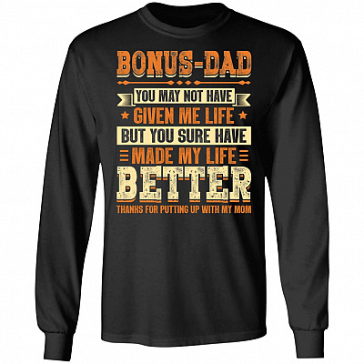 Bonus Dad You May Not Have Given Me Life But You Sure Have Made My Life Better Hoodie - Long Sleeve - Sweatshirt, Black, Long Sleeve