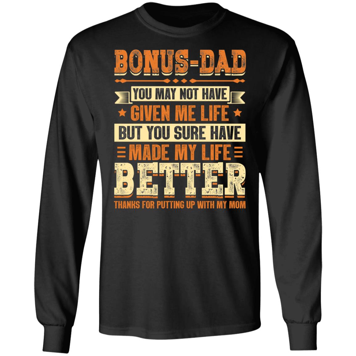 Bonus Dad You May Not Have Given Me Life But You Sure Have Made My Life Better Hoodie - Long Sleeve - Sweatshirt, Black, Long Sleeve