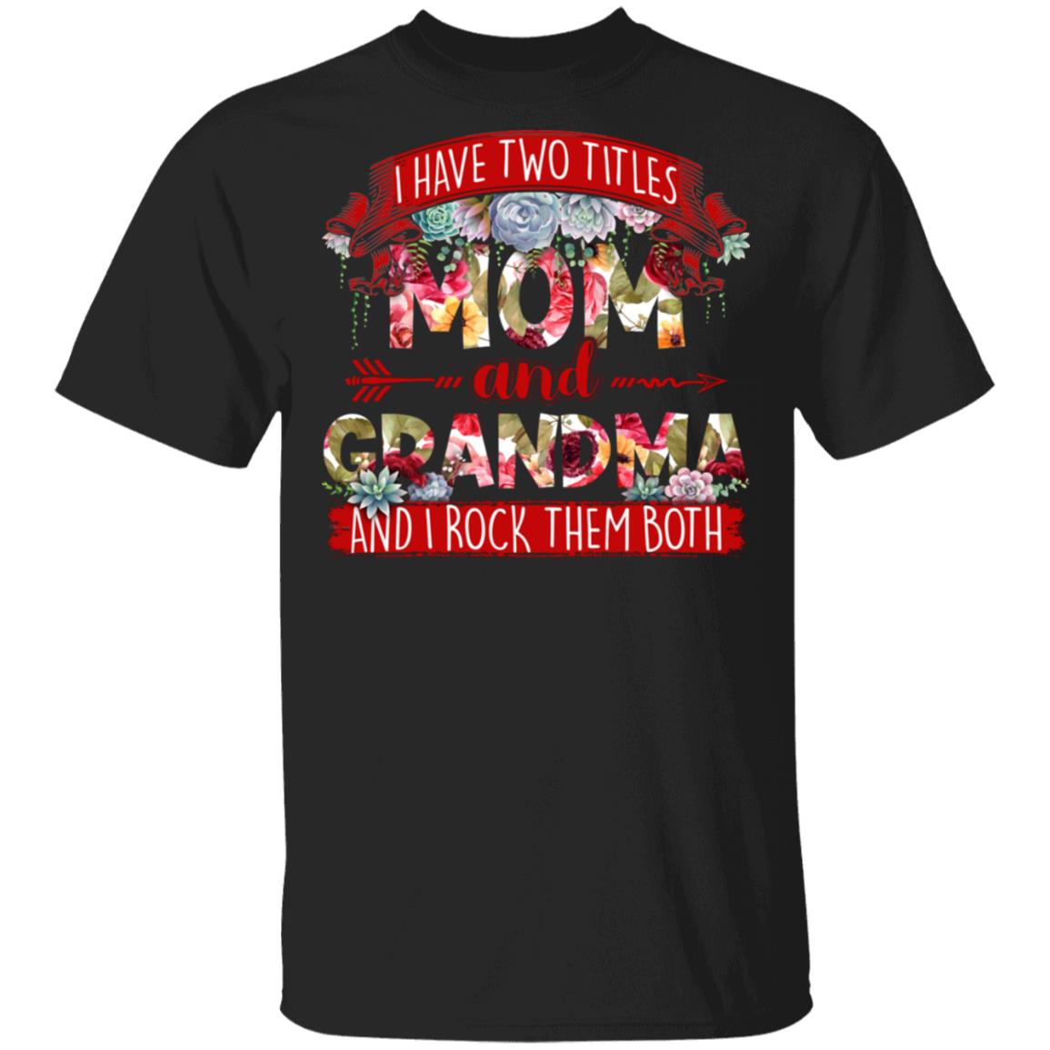 I Have Two Titles Mom And Grandma I Rock Them Both T-Shirt, Black, Unisex T-Shirt