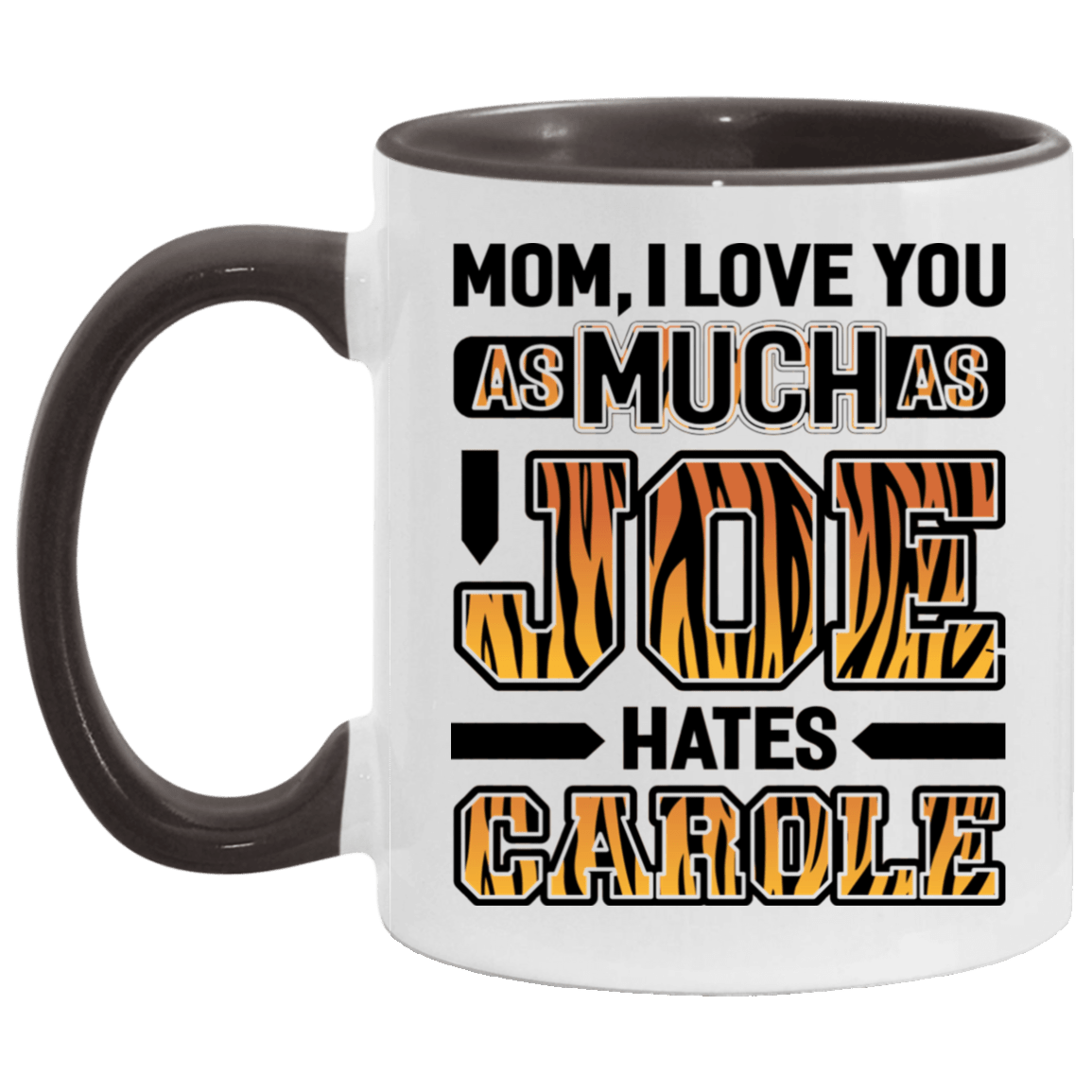 Mom I Love You As Much As Joe Hates Carole Accent Mug, White/Black, 11 oz. Accent Mug