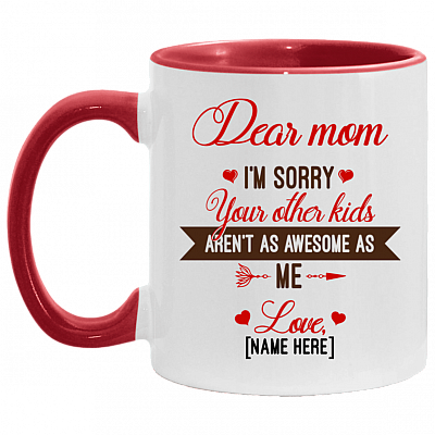 Personalized Dear Mom I'm Sorry Your Other Kids Aren't As Awesome As Me Accent Mug - Custom Mug For Mom, White/Red, 11 oz. Accent Mug