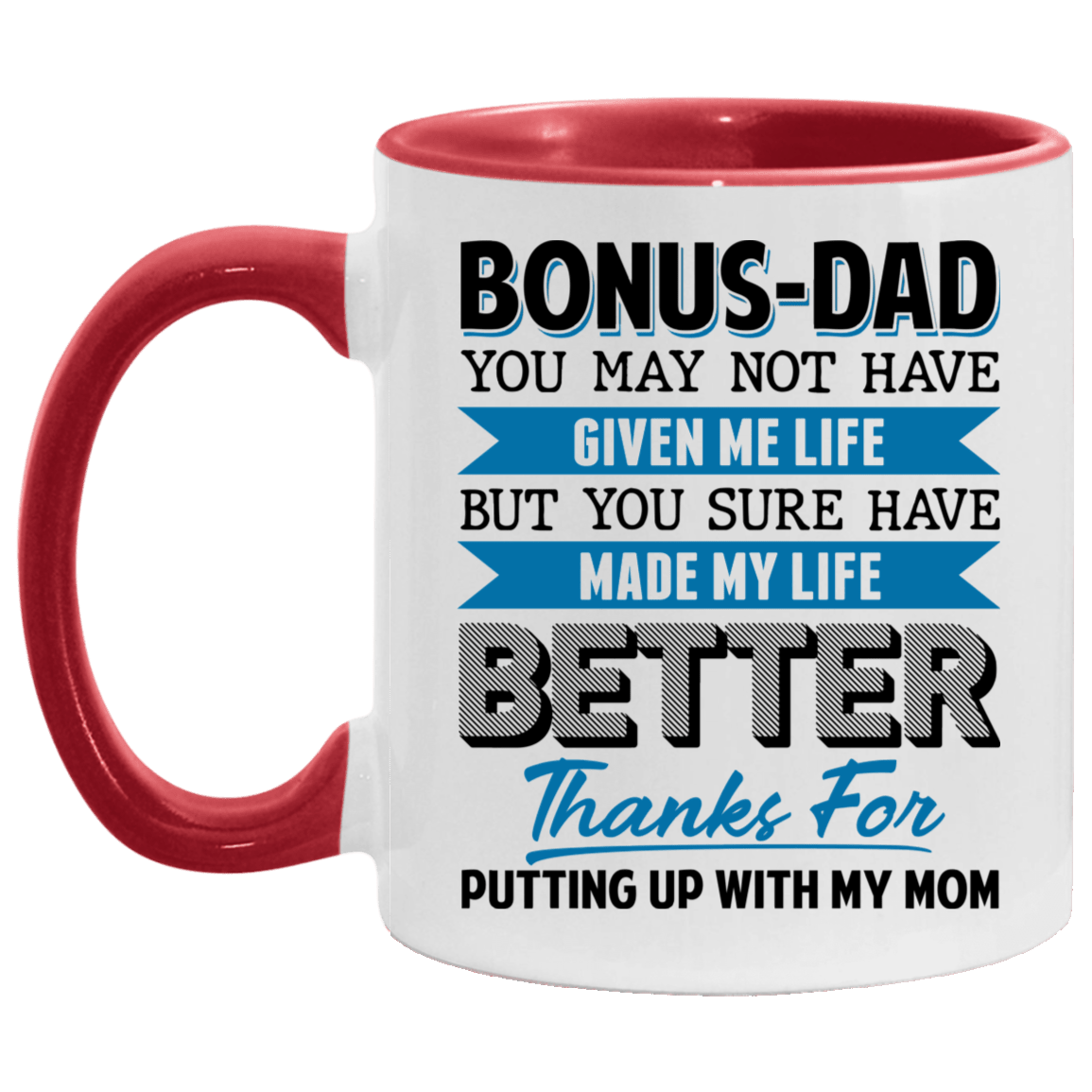 Bonus Dad You May Not Have Given Me Life but You Sure Have Made Me Life Better Accent Mug, White/Red, 11 oz. Accent Mug