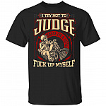 I Tried Not To Judge Cause I'm A Little Fucked Up Myself T-Shirt - Sarcastic Humor Novelty Shirt, Black, Unisex T-Shirt