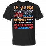 Guns Kill People Pencils Misspell Words Cars Drive Drunk T-Shirt - Political Funny Shirt, Black, Unisex T-Shirt Guns Kill People Pencils Misspell Words Cars Drive Drunk T-Shirt - Political Funny Shirt, Black, Unisex T-Shirt