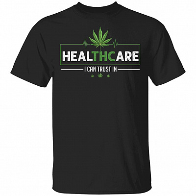 Healthcare I Can Trust In T-shirt - Funny Weed Marijuana Cannabis 420 Day Shirt - THC Shirt, Black, Unisex T-Shirt