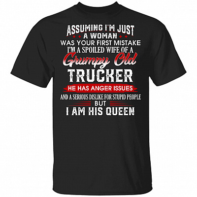 Assuming im Just A Woman Im A Spoiled Wife Of A Grumpy Old Trucker T-Shirt - Funny Trucker Wife Shirt, Black, Unisex T-Shirt
