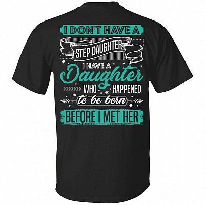 I Don't Have a Step Daughter I Have a Daughter Who Born Before I Met Print On Back- Plain Front T-shirt, Black, Unisex T-Shirt