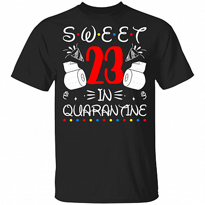 Sweet 23 In Quarantine Happy 23rd Birthday 2020 Gifts T-shirt, Black, Unisex T-Shirt