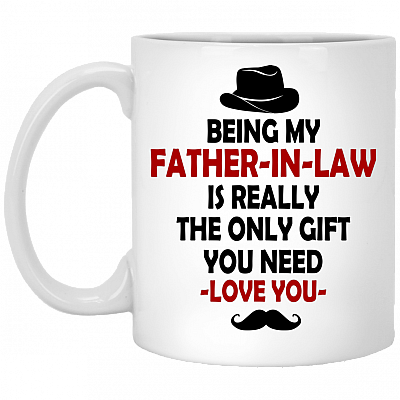 Being My Father In Law Is Really The Only Gift You Need Funny Father's Day Gifts Ceramic Coffee Mug, White, 11 oz. White Mug