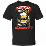 Beer Helping Me Survive Quarantined T-Shirt - Sarcastic Humor Novelty Shirt, Black, Unisex T-Shirt