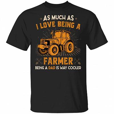As Much As I Love Being A Farmer Being A Dad Is Way Cooler Gift For Farmer Dad T-shirt, Black, Unisex T-Shirt