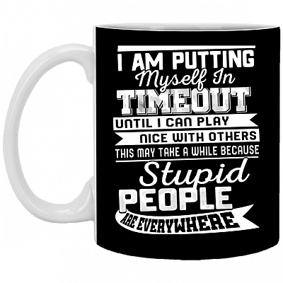 I Am Putting Myself in Timeout Until I Can Play Nice with Others Funny Ceramic Coffee Mug - Beer Stein, Black, 11 oz. White Mug