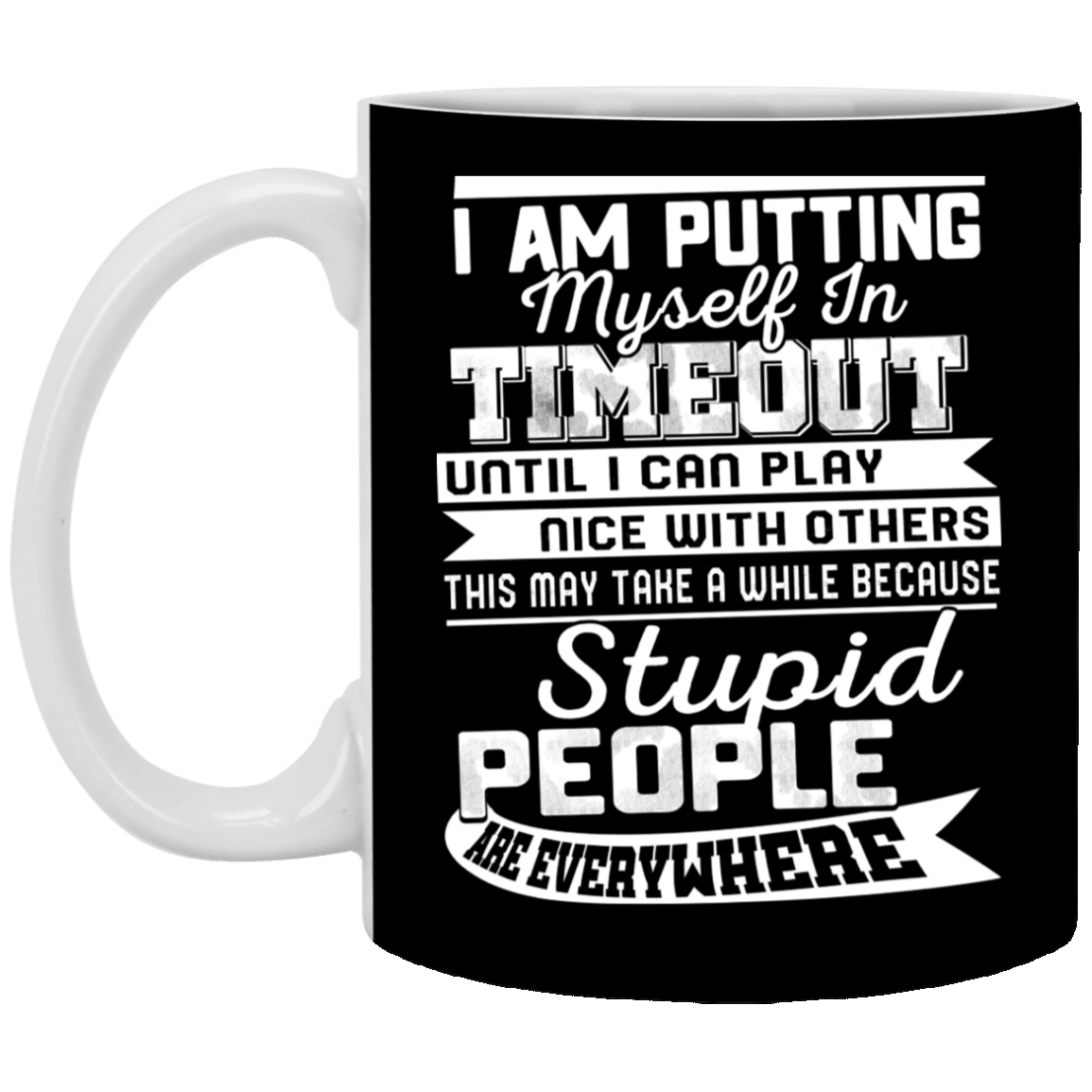I Am Putting Myself in Timeout Until I Can Play Nice with Others Funny Ceramic Coffee Mug - Beer Stein, Black, 11 oz. White Mug