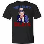 You Ain't Black Anti Joe Biden T-Shirt - Sleepy Joe Biden Shirt, Black, Unisex T-Shirt You Ain't Black Anti Joe Biden T-Shirt - Sleepy Joe Biden Shirt, Black, Unisex T-Shirt