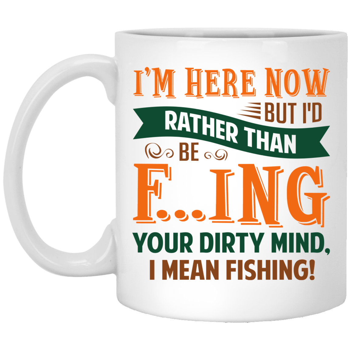 I'm Here Now But I'd Rather Than Be Fucking Your Dirty Mind Ceramic Coffee Mug - Beer Stein - Water Bottle, White, 11 oz. White Mug