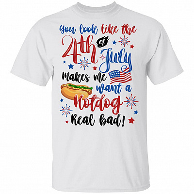 You Look Like the 4th of July Makes Me Want a Hot Dog Real Bad T-Shirt, White, Unisex T-Shirt