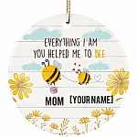 Personalized Everything I Am You Helped Me to Bee Mother Day Ceramic Circle Ornament - Keepsake For Mom, White, Ceramic Circle Ornament Personalized Everything I Am You Helped Me to Bee Mother Day Ceramic Circle Ornament - Keepsake For Mom, White, Ceramic Circle Ornament