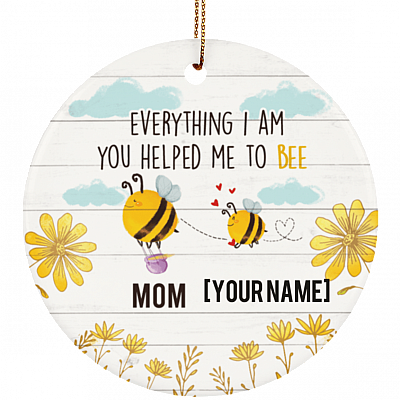 Personalized Everything I Am You Helped Me to Bee Mother Day Ceramic Circle Ornament - Keepsake For Mom, White, Ceramic Circle Ornament