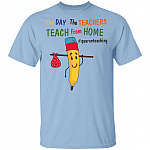 The Day The Teachers Teach From Home Quaranteaching T-Shirt - Funny Quarantined Teacher Shirt, Light Blue, Unisex T-Shirt The Day The Teachers Teach From Home Quaranteaching T-Shirt - Funny Quarantined Teacher Shirt, Light Blue, Unisex T-Shirt
