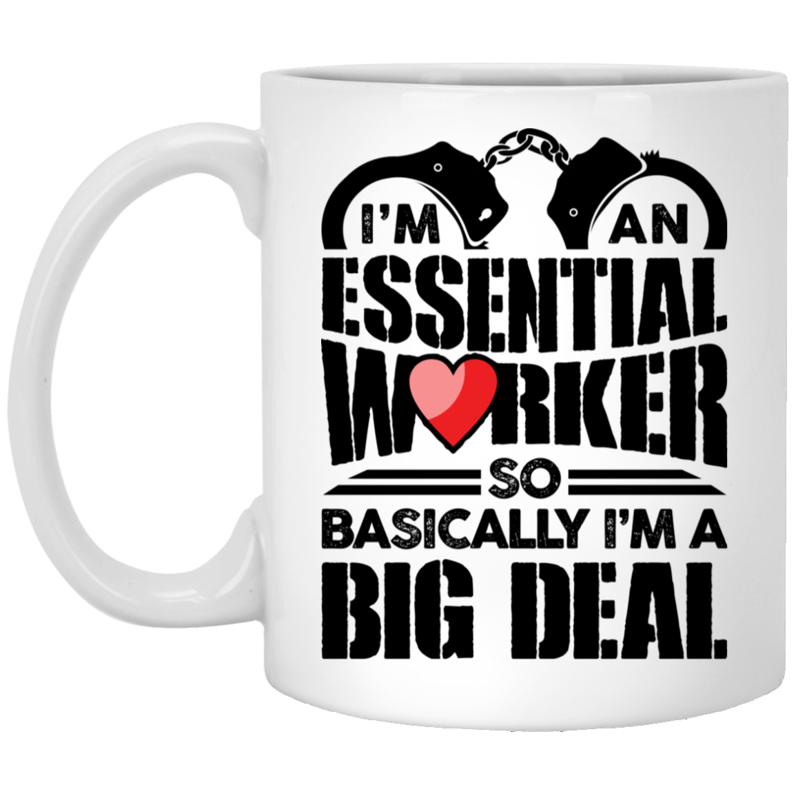 I'm An Essential Worker So Basically I'm An Big Deal - Police Ceramic Coffee Mug - Water Bottle, White, 11 oz. White Mug I'm An Essential Worker So Basically I'm An Big Deal - Police Ceramic Coffee Mug - Water Bottle, White, 11 oz. White Mug