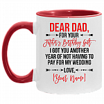 Personalized For Your Father's Birthday Gift I Got You Another Year Of Not Having To Pay For My Wedding Accent Mug, White/Red, 11 oz. Accent Mug