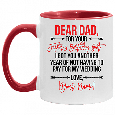 Personalized For Your Father's Birthday Gift I Got You Another Year Of Not Having To Pay For My Wedding Accent Mug, White/Red, 11 oz. Accent Mug