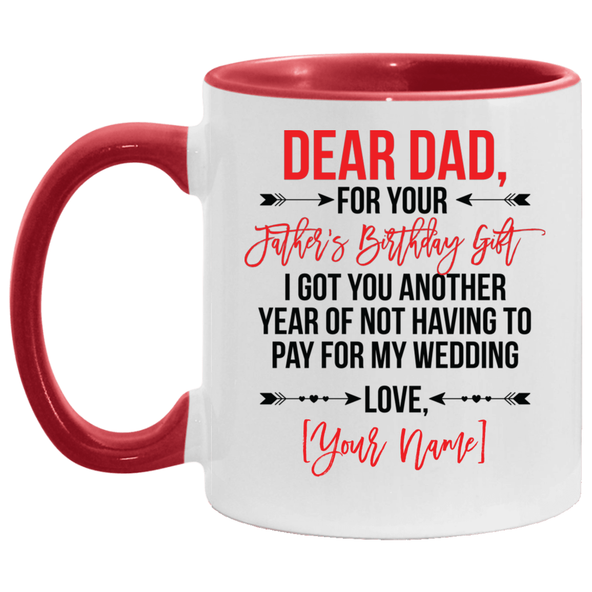 Personalized For Your Father's Birthday Gift I Got You Another Year Of Not Having To Pay For My Wedding Accent Mug, White/Red, 11 oz. Accent Mug