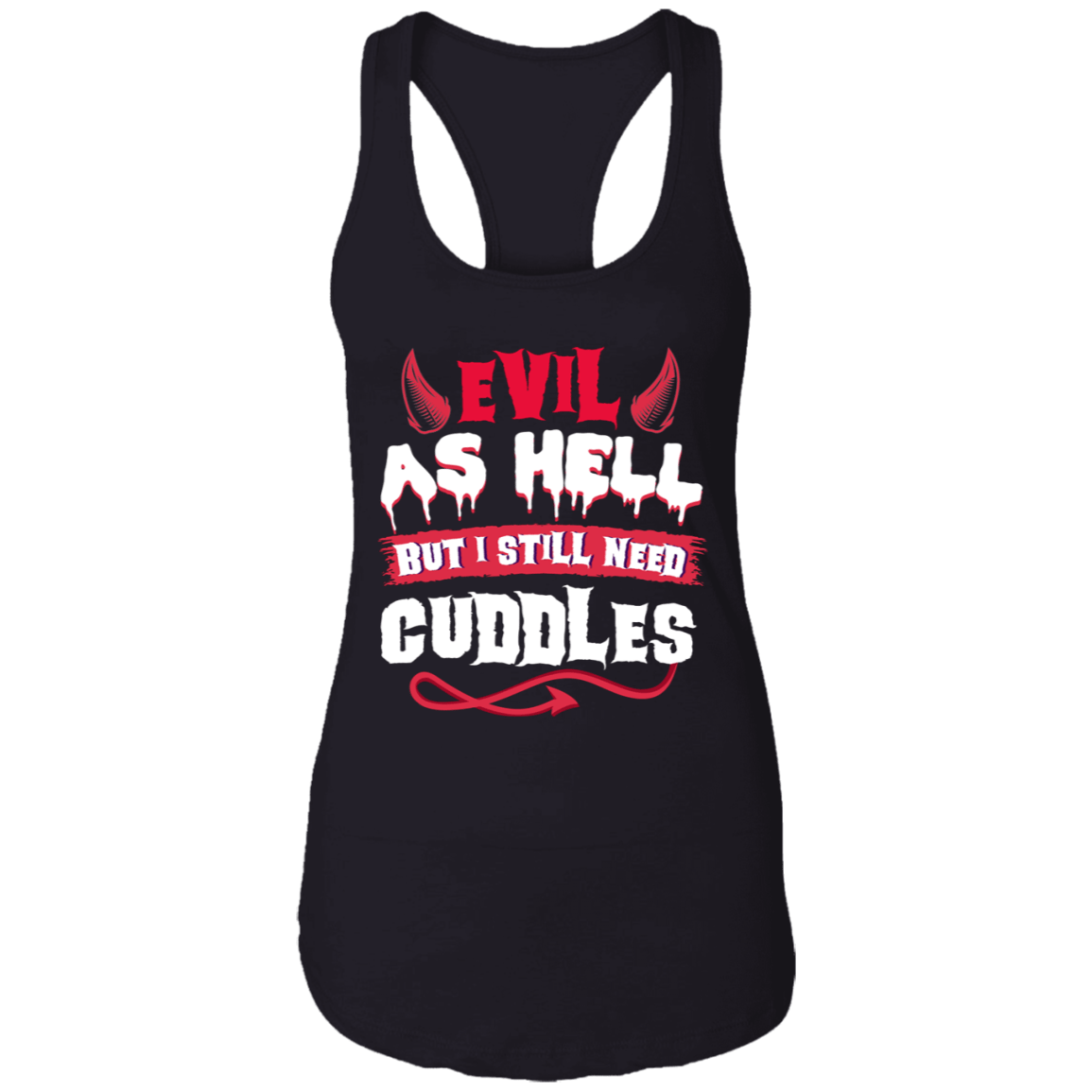 Evil As Hell But I Still Need Cuddles Cotton Tank Top Tee-Ladies Racerback Tank, Black, Ladies Racerback Tank Evil As Hell But I Still Need Cuddles Cotton Tank Top Tee-Ladies Racerback Tank, Black, Ladies Racerback Tank